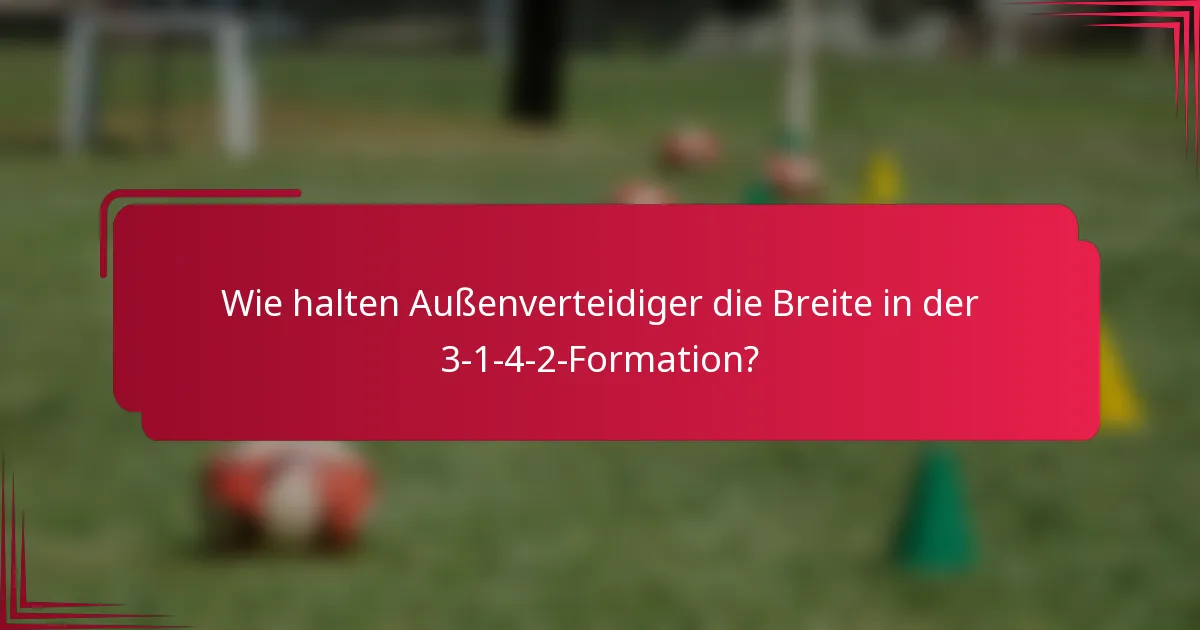 Wie halten Außenverteidiger die Breite in der 3-1-4-2-Formation?