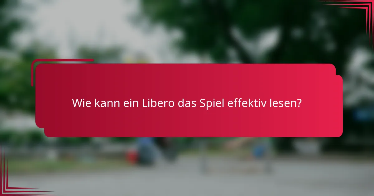 Wie kann ein Libero das Spiel effektiv lesen?