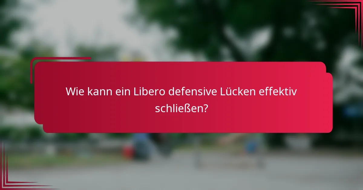Wie kann ein Libero defensive Lücken effektiv schließen?