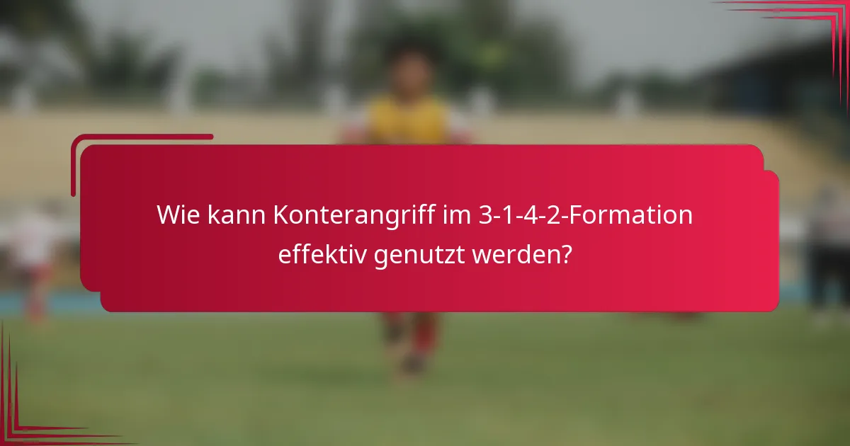 Wie kann Konterangriff im 3-1-4-2-Formation effektiv genutzt werden?