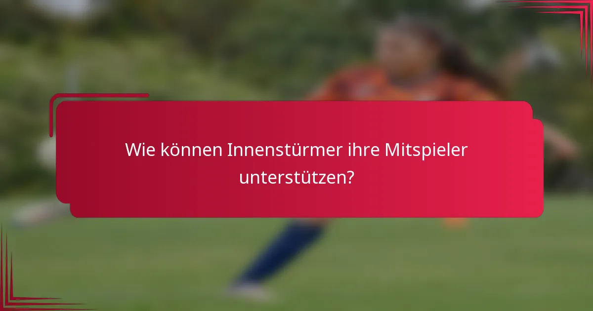 Wie können Innenstürmer ihre Mitspieler unterstützen?
