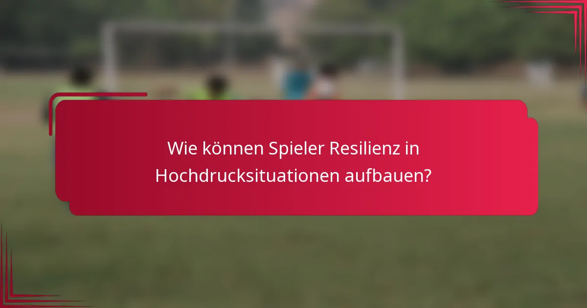 Wie können Spieler Resilienz in Hochdrucksituationen aufbauen?