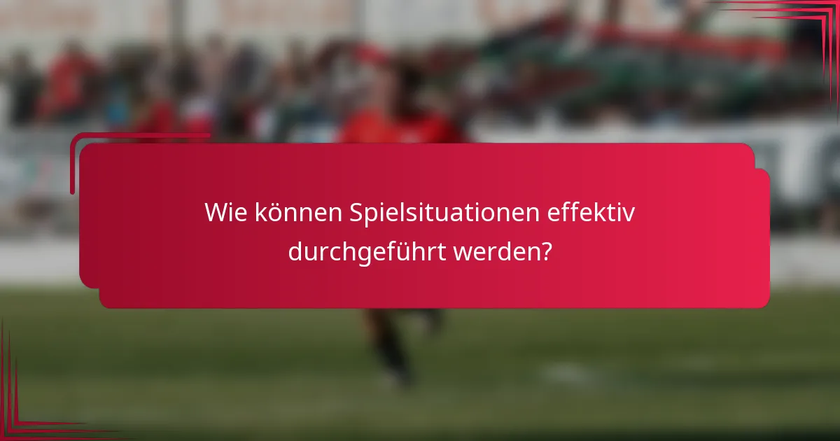 Wie können Spielsituationen effektiv durchgeführt werden?
