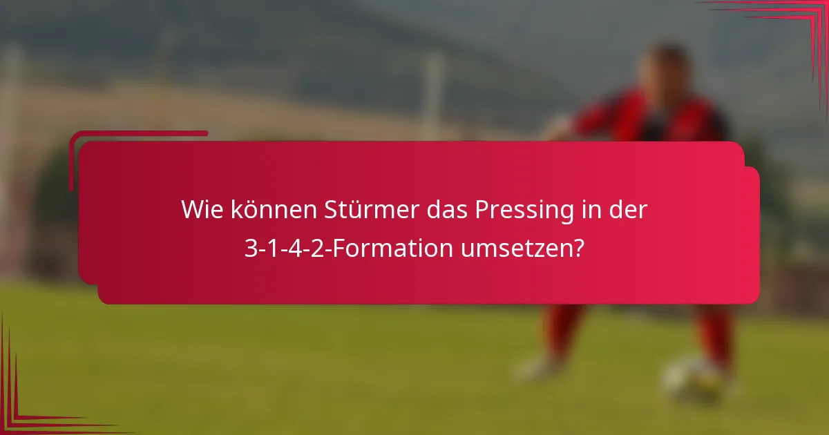 Wie können Stürmer das Pressing in der 3-1-4-2-Formation umsetzen?