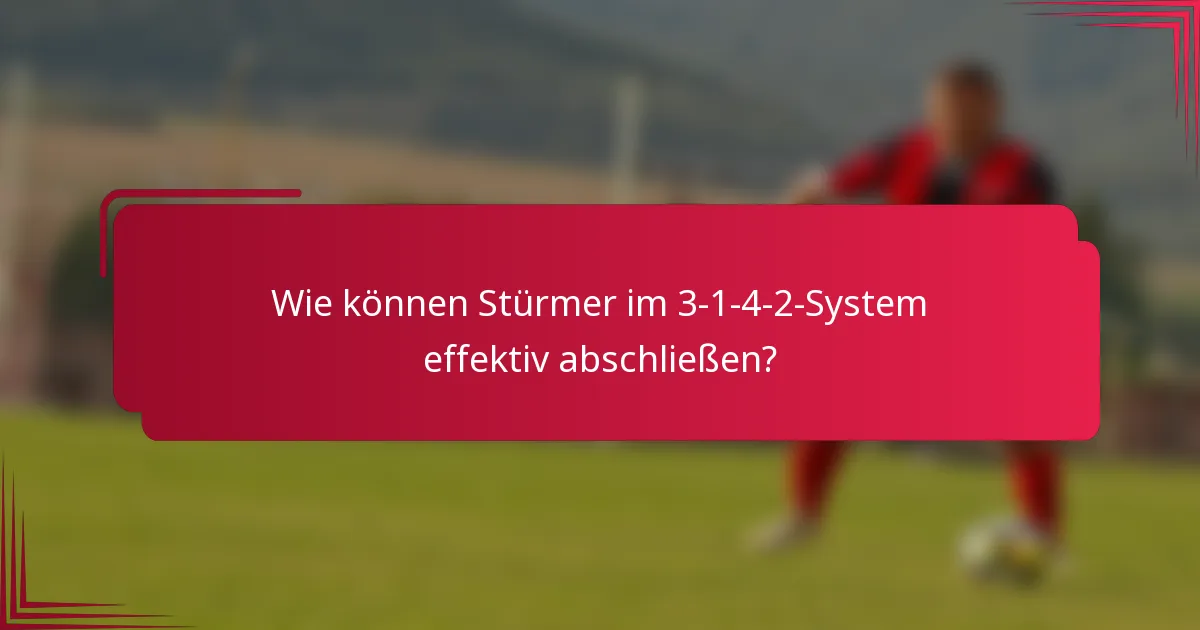 Wie können Stürmer im 3-1-4-2-System effektiv abschließen?