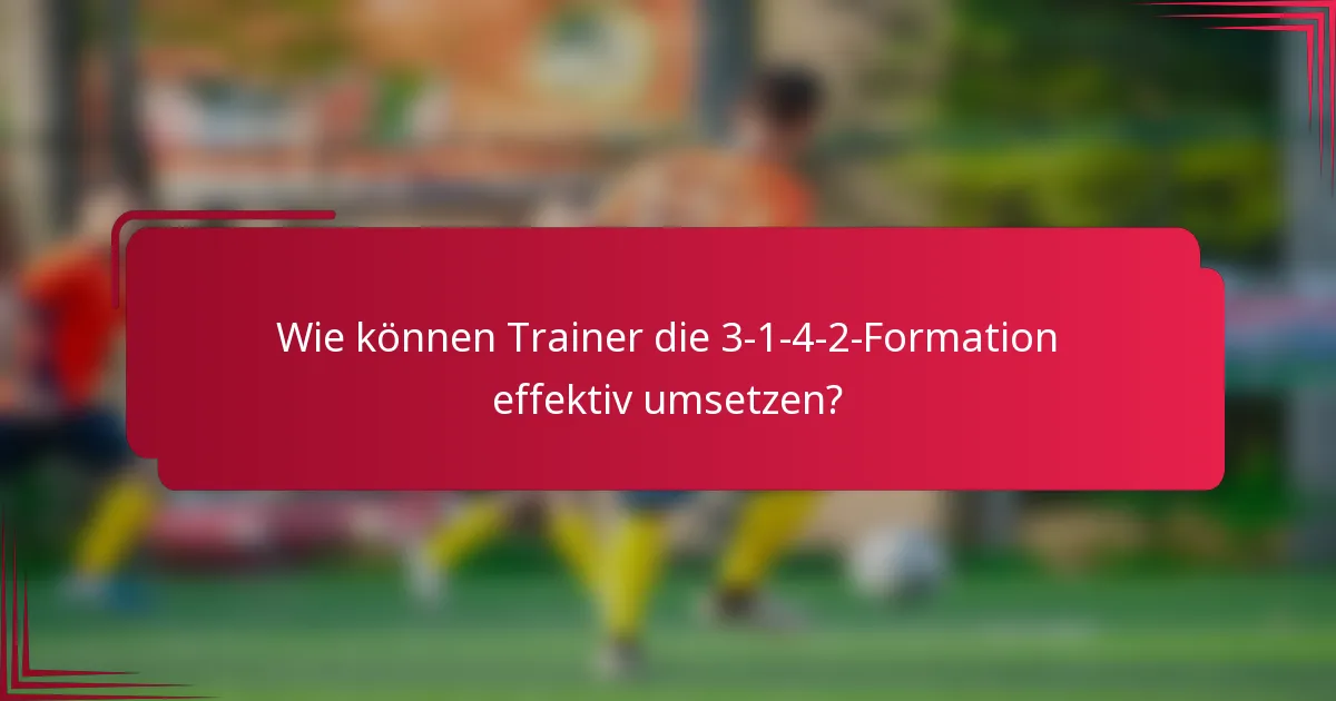 Wie können Trainer die 3-1-4-2-Formation effektiv umsetzen?