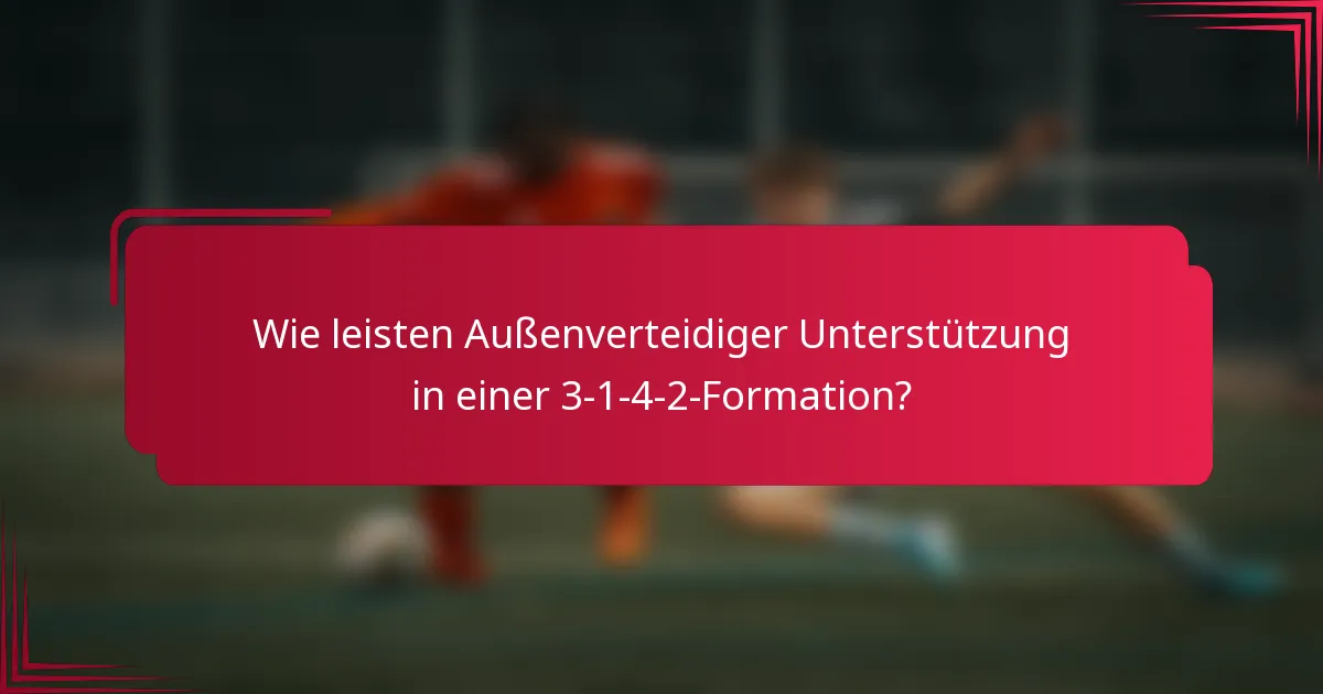 Wie leisten Außenverteidiger Unterstützung in einer 3-1-4-2-Formation?