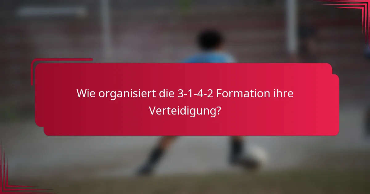 Wie organisiert die 3-1-4-2 Formation ihre Verteidigung?