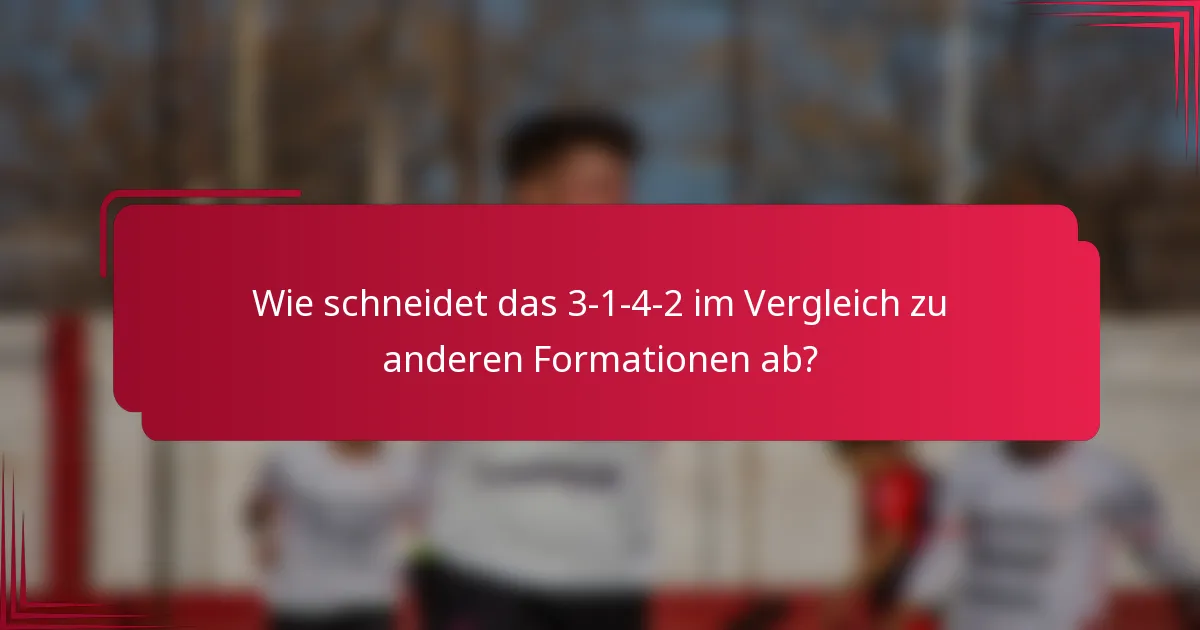 Wie schneidet das 3-1-4-2 im Vergleich zu anderen Formationen ab?