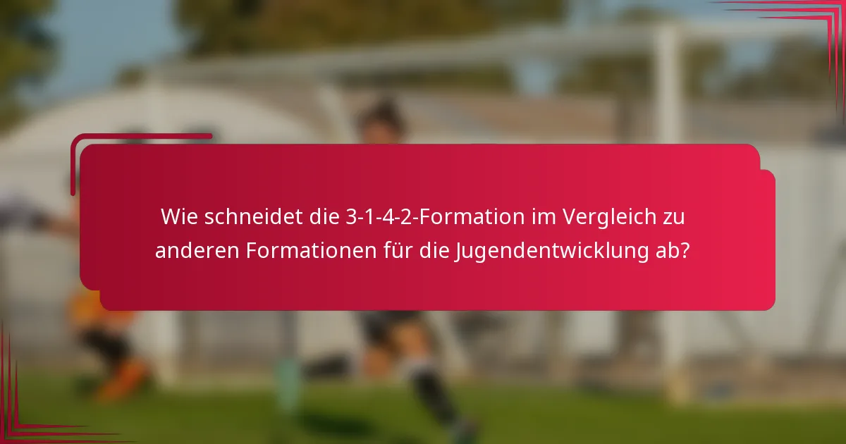 Wie schneidet die 3-1-4-2-Formation im Vergleich zu anderen Formationen für die Jugendentwicklung ab?