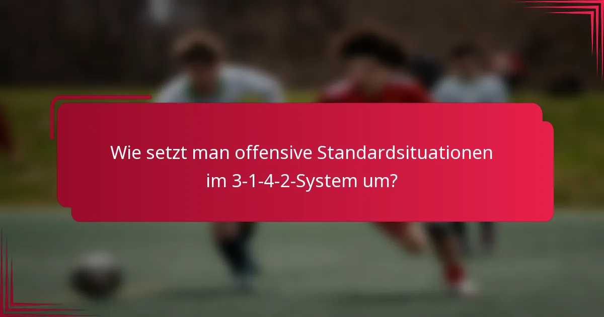 Wie setzt man offensive Standardsituationen im 3-1-4-2-System um?