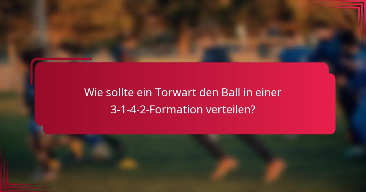 Wie sollte ein Torwart den Ball in einer 3-1-4-2-Formation verteilen?