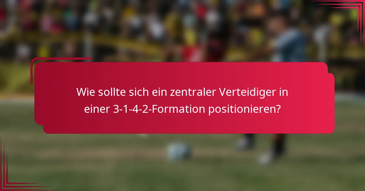 Wie sollte sich ein zentraler Verteidiger in einer 3-1-4-2-Formation positionieren?