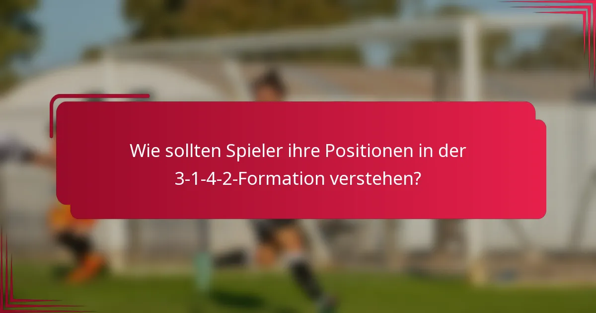 Wie sollten Spieler ihre Positionen in der 3-1-4-2-Formation verstehen?