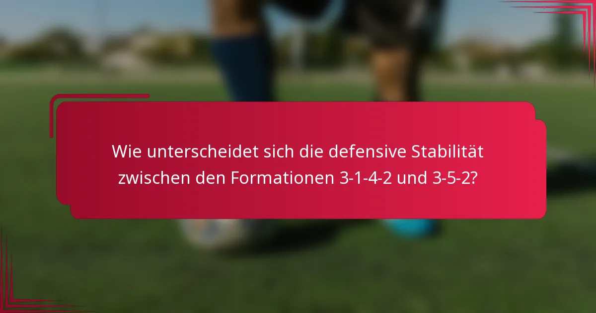 Wie unterscheidet sich die defensive Stabilität zwischen den Formationen 3-1-4-2 und 3-5-2?