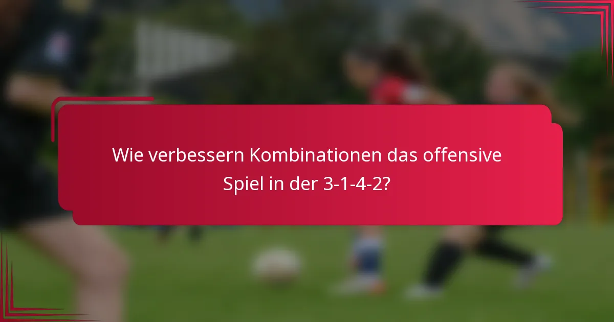 Wie verbessern Kombinationen das offensive Spiel in der 3-1-4-2?