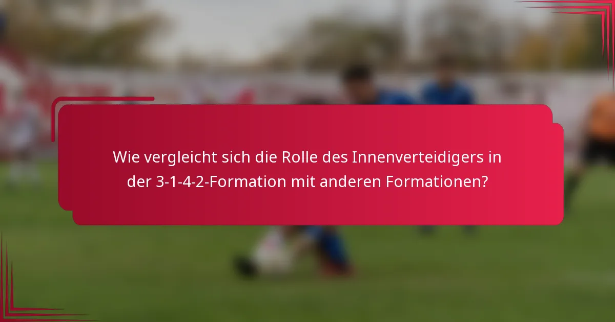 Wie vergleicht sich die Rolle des Innenverteidigers in der 3-1-4-2-Formation mit anderen Formationen?