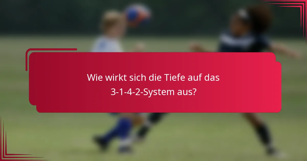 Wie wirkt sich die Tiefe auf das 3-1-4-2-System aus?